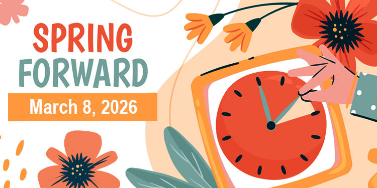 Spring Forward! Don't forget to turn your clocks ahead Sunday, March 8th.