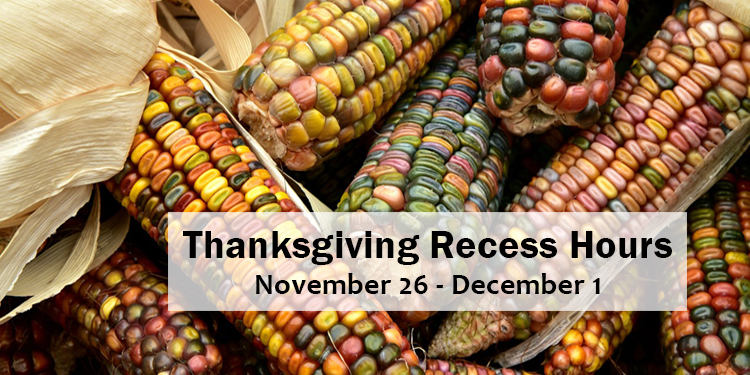 Click here to get Thanksgiving recess hours (November 26th - December 1st.)