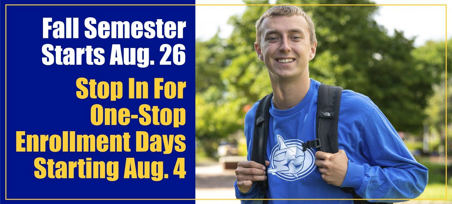 Fall Semester Starts August 26th. Stop In For One-Stop Enrollment Days Starting August 4th.